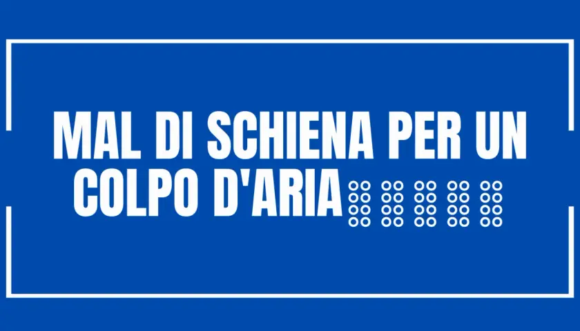 Mal di schiena per un colpo d'aria. La parte alta della schiena è dolente.